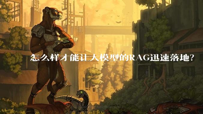 怎么样才能让大模型的RAG迅速落地？