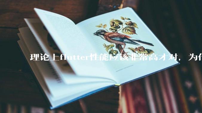 理论上flutter性能应该非常高才对，为什么好些flutter应用性能一般？