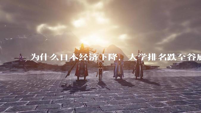 为什么日本经济下降，大学排名跌至谷底，还有那么多人挤破脑袋去日本留学？
