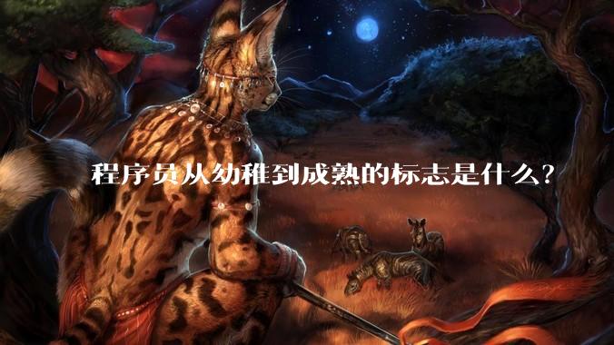 程序员从幼稚到成熟的标志是什么？