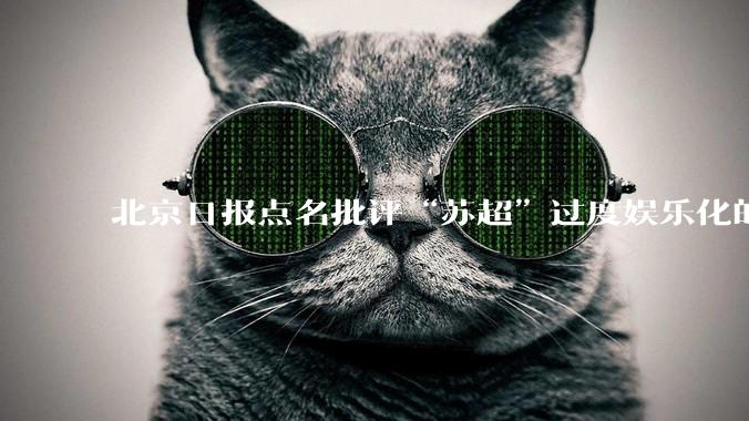 北京日报点名批评“苏超”过度娱乐化的动机是什么？