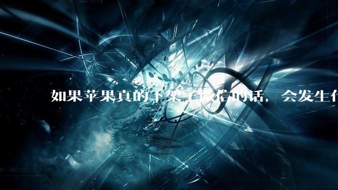 如果苹果真的下架了微信的话，会发生什么？