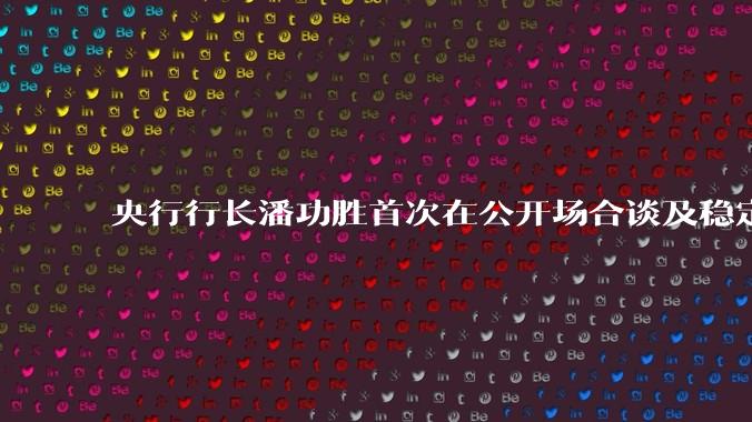 央行行长潘功胜首次在公开场合谈及稳定币，稳定币是什么？有何深意？