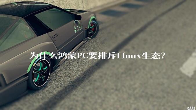 为什么鸿蒙PC要排斥Linux生态？