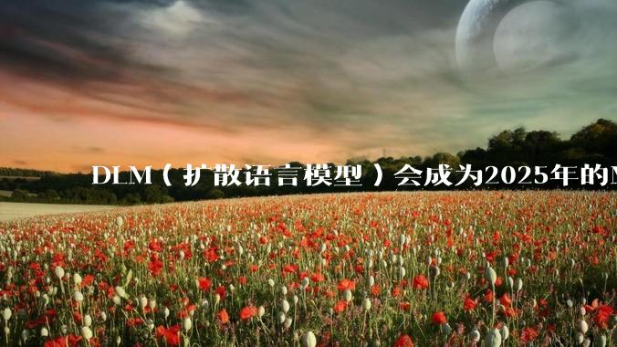 DLM（扩散语言模型）会成为2025年的Mamba吗？