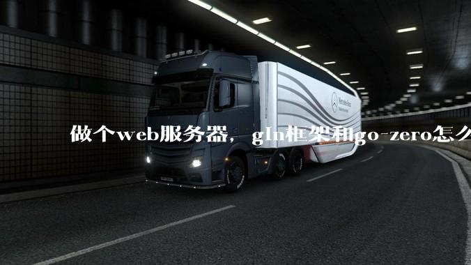 做个web服务器，gin框架和go-zero怎么选？