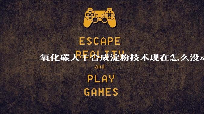 二氧化碳人工合成淀粉技术现在怎么没动静了？