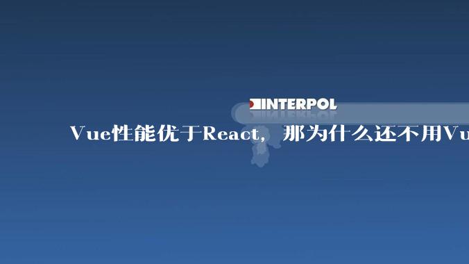 Vue性能优于React，那为什么还不用Vue？