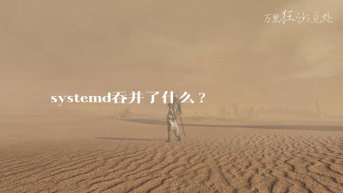 systemd吞并了什么?