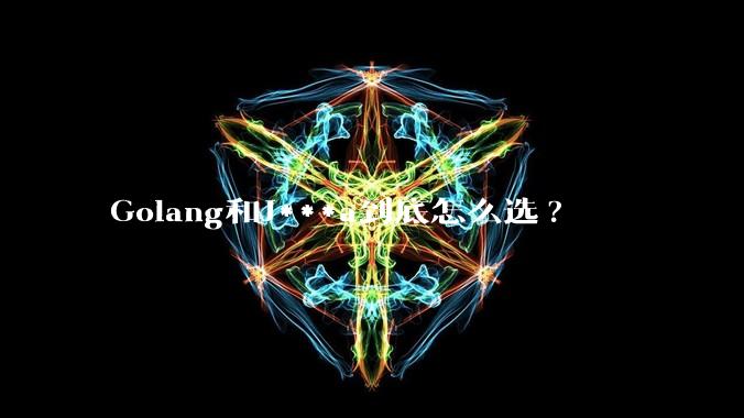 Golang和J***a到底怎么选?