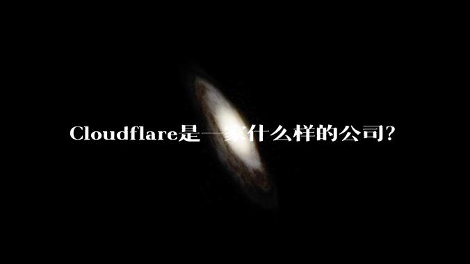 Cloudflare是一家什么样的公司？