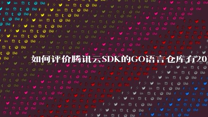 如何评价腾讯云SDK的GO语言仓库有20万个tag？