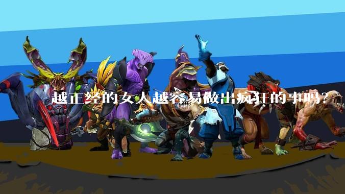 越正经的女人越容易做出疯狂的事吗？