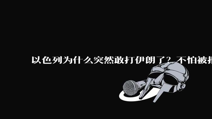 以色列为什么突然敢打伊朗了？不怕被报复？