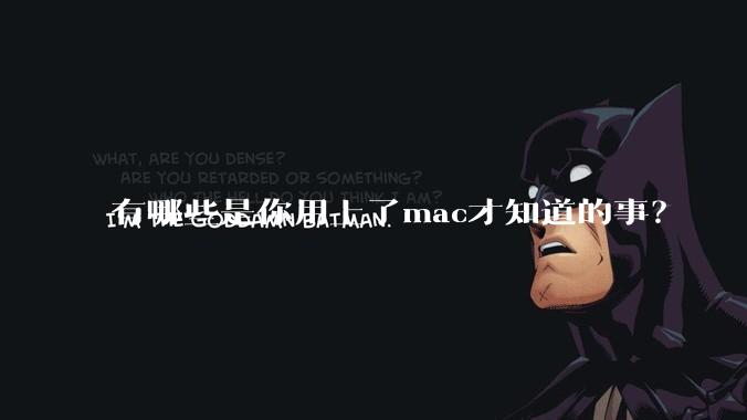 有哪些是你用上了mac才知道的事？