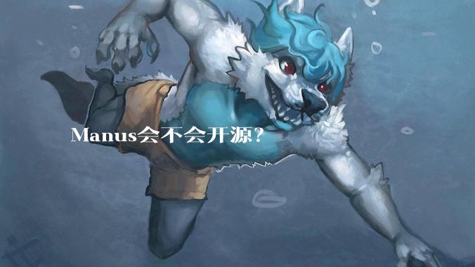 Manus会不会开源？