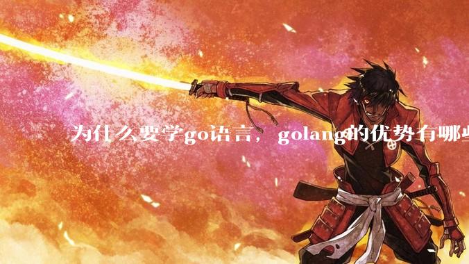 为什么要学go语言，golang的优势有哪些？