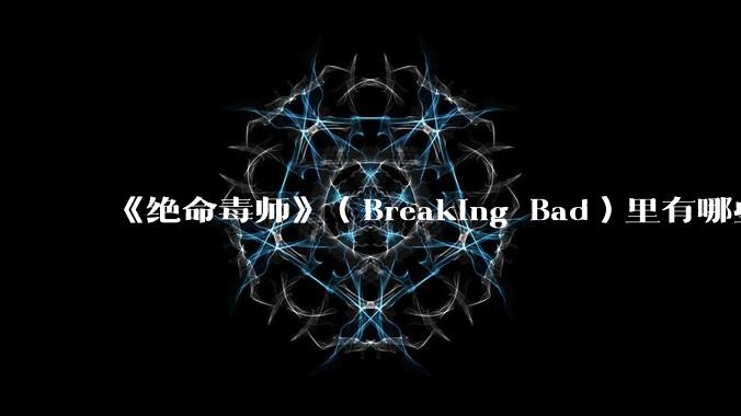 《绝命毒师》（Breaking Bad）里有哪些硬伤？
