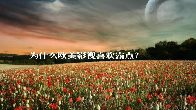 为什么欧美影视喜欢露点？