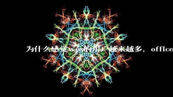 为什么感觉wps的用户越来越多，office没人用了?