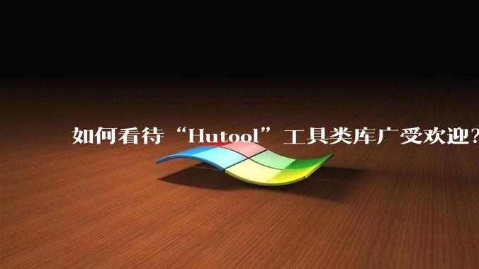 如何看待“Hutool”工具类库广受欢迎？