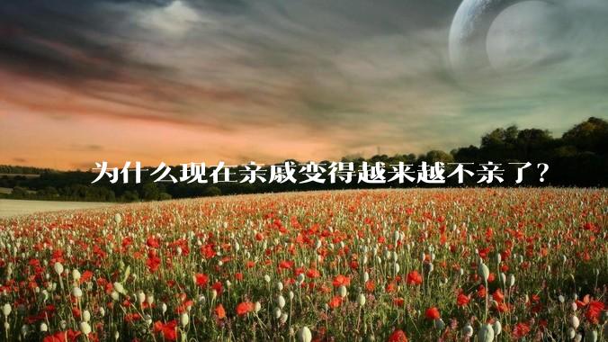 为什么现在亲戚变得越来越不亲了？