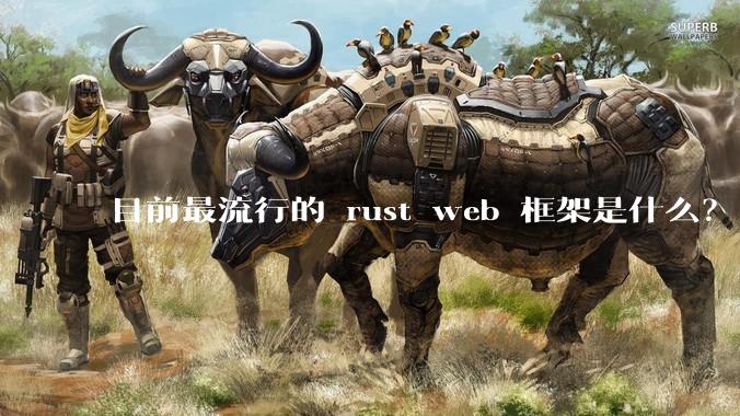 目前最流行的 rust web 框架是什么？