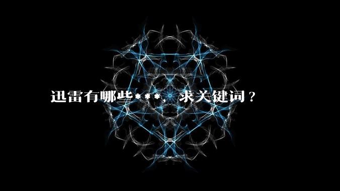 迅雷有哪些***，求关键词?