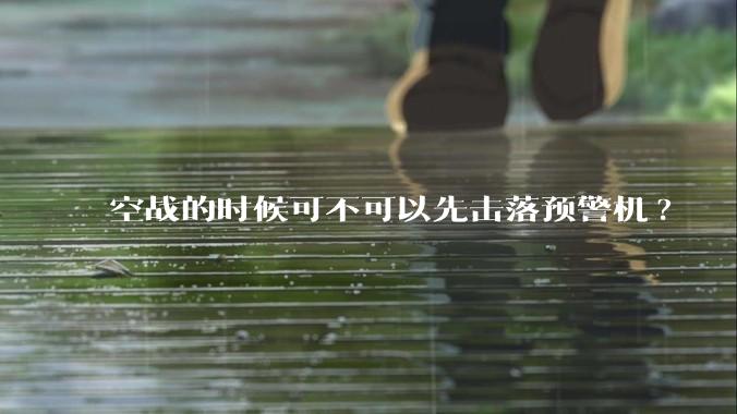 空战的时候可不可以先击落预警机?