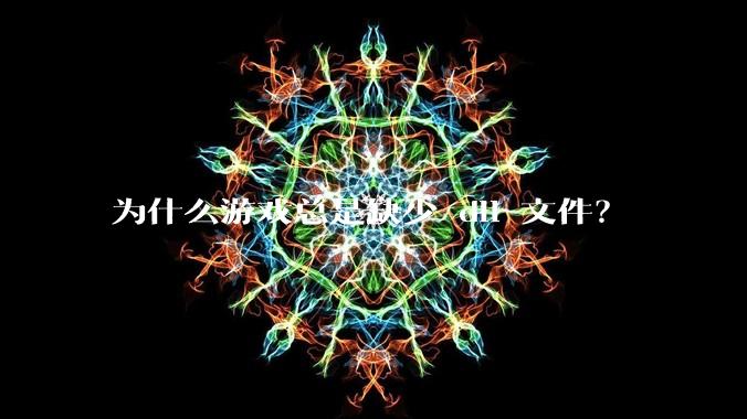 为什么游戏总是缺少 dll 文件？