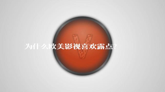为什么欧美影视喜欢露点？