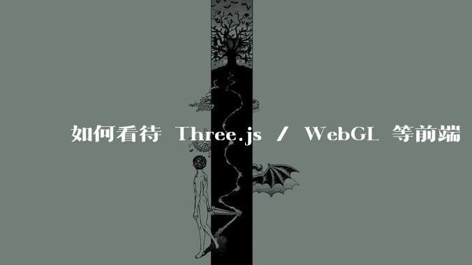 如何看待 Three.js / WebGL 等前端 3D 技术？