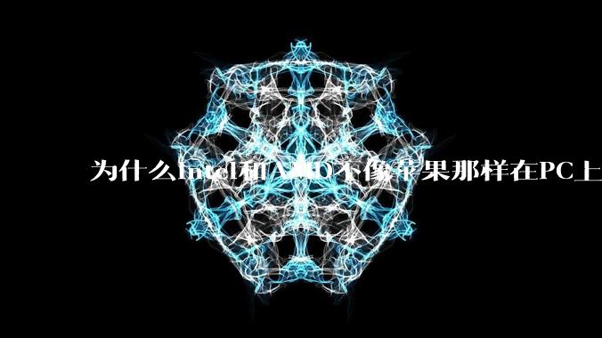 为什么Intel和AMD不像苹果那样在PC上搞SoC？