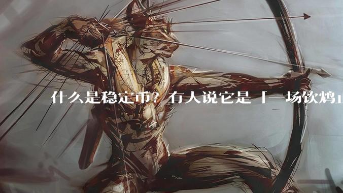 什么是稳定币？有人说它是「一场饮鸩止渴的游戏」，你怎么看？
