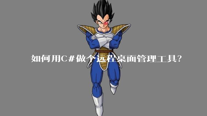 如何用C#做个远程桌面管理工具？