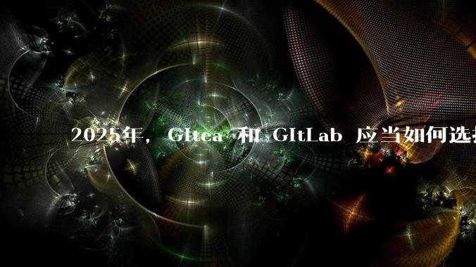 2025年，Gitea 和 GitLab 应当如何选择？