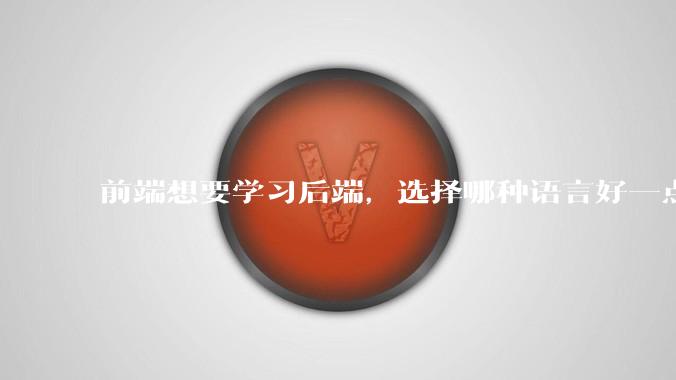 前端想要学习后端，选择哪种语言好一点？