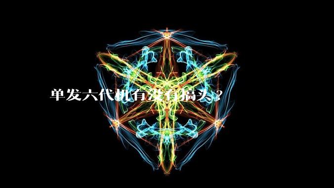 单发六代机有没有搞头?