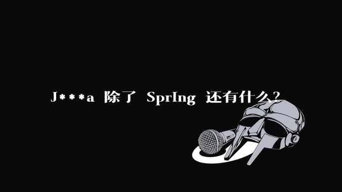 J***a 除了 Spring 还有什么？