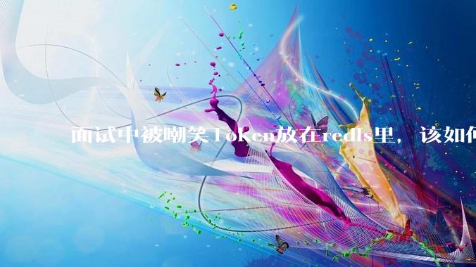 面试中被嘲笑Token放在redis里，该如何应对这种情况呢？