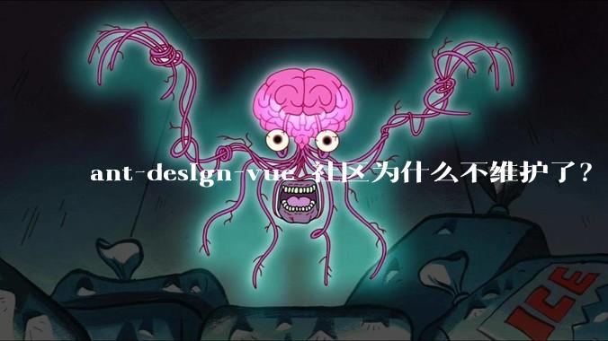 ant-design-vue 社区为什么不维护了？
