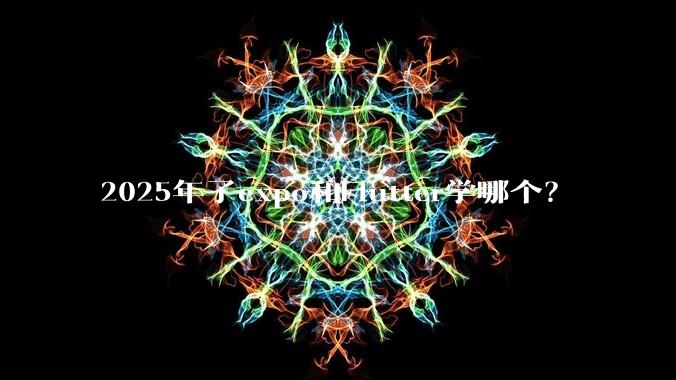 2025年了expo和Flutter学哪个？