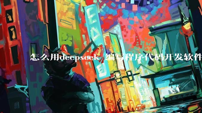 怎么用deepseek 编写程序代码开发软件？