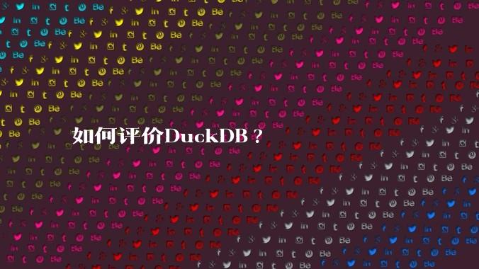 如何评价DuckDB?