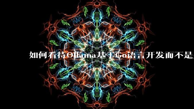 如何看待Ollama基于Go语言开发而不是别的编程语言？