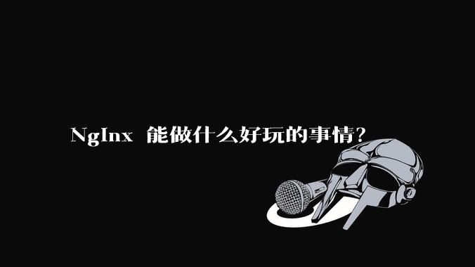 Nginx 能做什么好玩的事情？