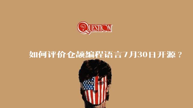 如何评价仓颉编程语言7月30日开源?