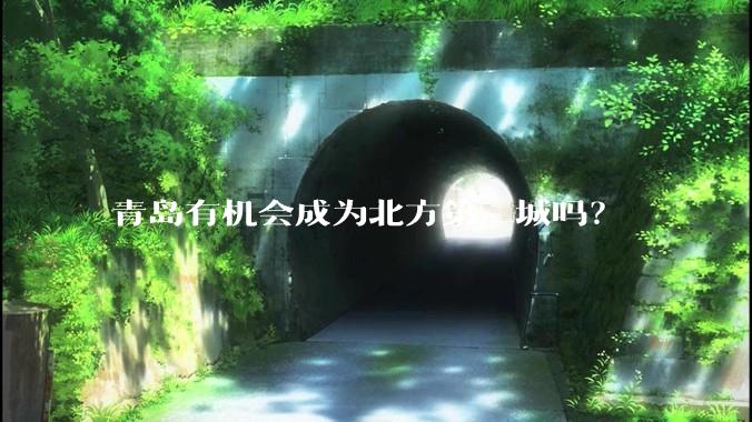 青岛有机会成为北方第二城吗？
