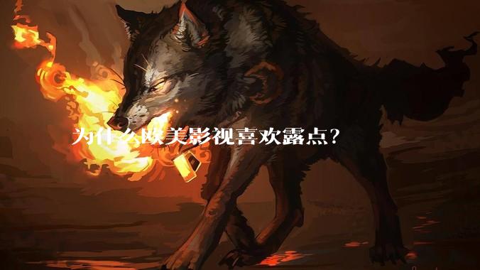 为什么欧美影视喜欢露点？