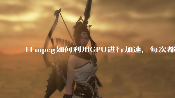 FFmpeg如何利用GPU进行加速，每次都是GPU看戏CPU100%，或者说该说法有根本性错误？